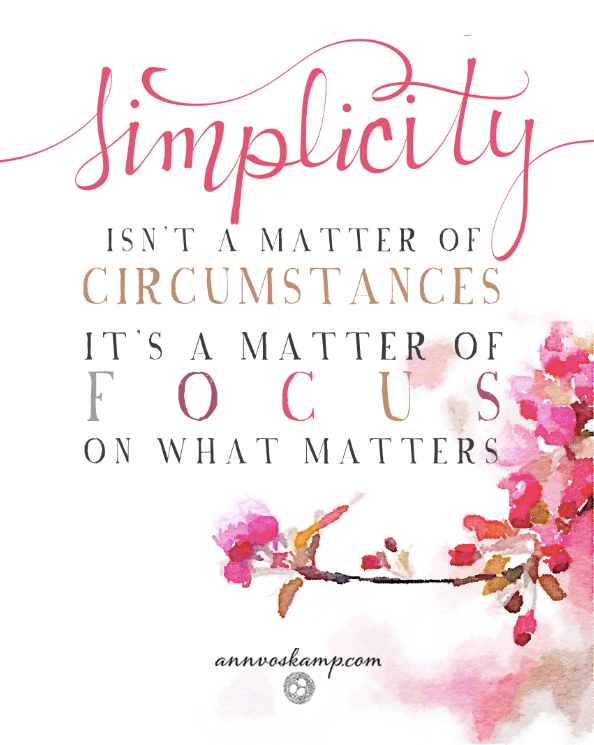 Simplicity isn't a matter of circumstances; it's a matter of focus - Ann Voskamp